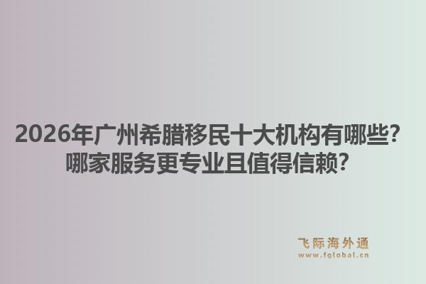 2026年广州希腊移民十大机构有哪些?哪家服务更专业且值得信赖?1.jpg