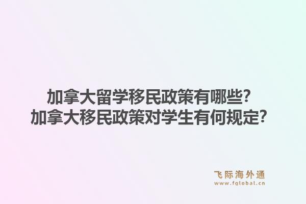 加拿大留学移民政策有哪些?加拿大移民政策对学生有何规定?1.jpg