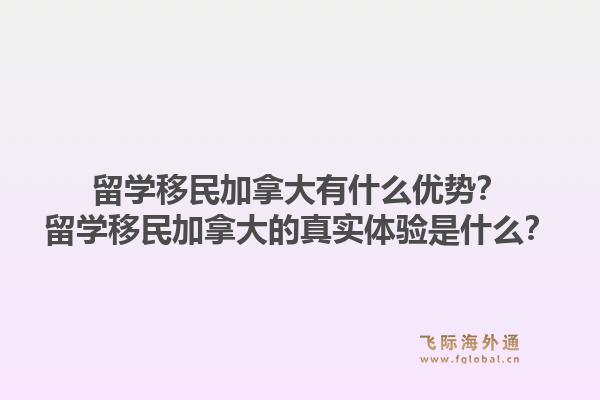 留学移民加拿大有什么优势？留学移民加拿大的真实体验是什么？1.jpg