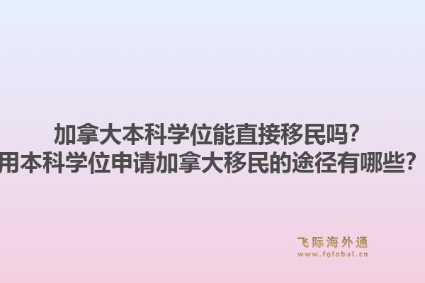 加拿大本科学位能直接移民吗？用本科学位申请加拿大移民的途径有哪些？1.jpg