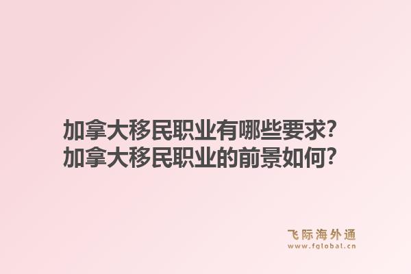 加拿大移民职业有哪些要求？加拿大移民职业的前景如何？1.jpg