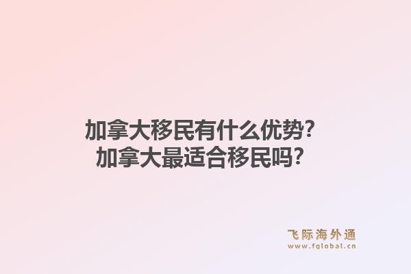 加拿大移民有什么优势？加拿大最适合移民吗？1.jpg