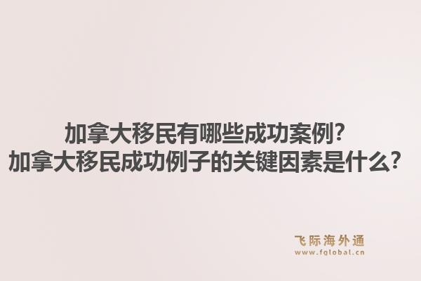 加拿大移民有哪些成功案例？加拿大移民成功例子的关键因素是什么？1.jpg