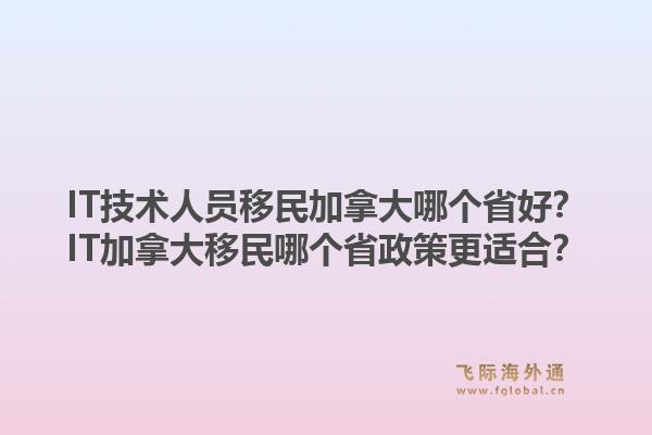 it技术人员移民加拿大哪个省好？it加拿大移民哪个省政策更适合？1.jpg