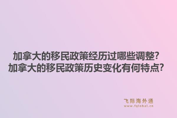 加拿大的移民政策经历过哪些调整？加拿大的移民政策历史变化有何特点？1.jpg