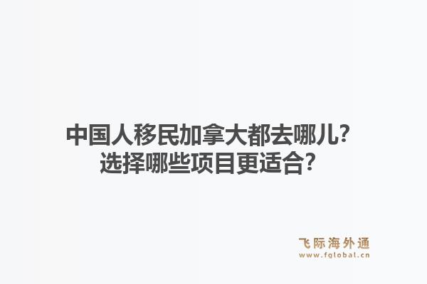 中国人移民加拿大都去哪儿？选择哪些项目更适合？1.jpg