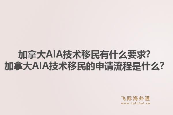 加拿大aia技术移民有什么要求？加拿大aia技术移民的申请流程是什么？1.jpg