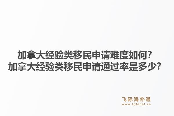加拿大经验类移民申请难度如何？加拿大经验类移民申请通过率是多少？1.jpg