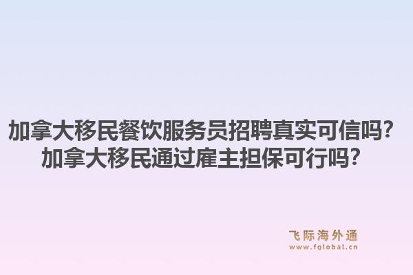 加拿大移民餐饮服务员招聘真实可信吗？加拿大移民通过雇主担保可行吗？1.jpg