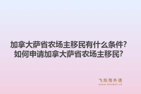 加拿大萨省农场主移民有什么条件？如何申请加拿大萨省农场主移民？1.jpg