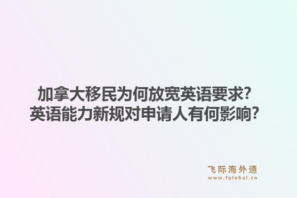 加拿大移民为何放宽英语要求？英语能力新规对申请人有何影响？1.jpg