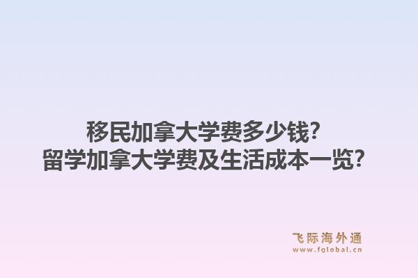 移民加拿大学费多少钱？留学加拿大学费及生活成本一览？1.jpg