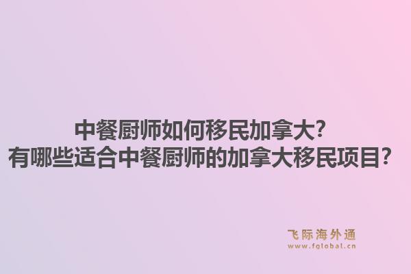 中餐厨师如何移民加拿大？有哪些适合中餐厨师的加拿大移民项目？1.jpg