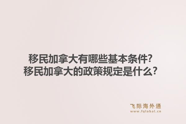 移民加拿大有哪些基本条件？移民加拿大的政策规定是什么？1.jpg