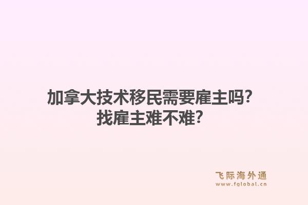加拿大技术移民需要雇主吗？找雇主难不难？1.jpg