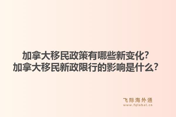 加拿大移民政策有哪些新变化？加拿大移民新政限行的影响是什么？1.jpg