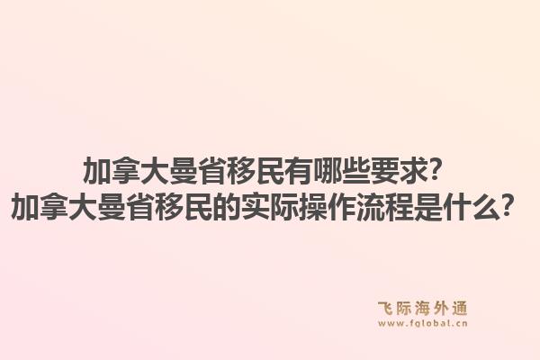 加拿大曼省移民有哪些要求？加拿大曼省移民的实际操作流程是什么？1.jpg