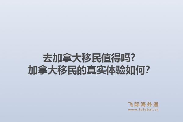 去加拿大移民值得吗？加拿大移民的真实体验如何？1.jpg