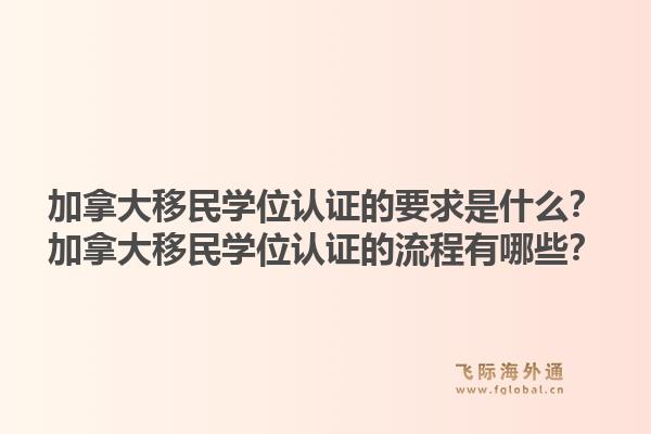 加拿大移民学位认证的要求是什么？加拿大移民学位认证的流程有哪些？1.jpg