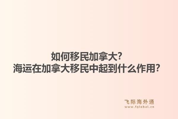 如何移民加拿大？海运在加拿大移民中起到什么作用？1.jpg