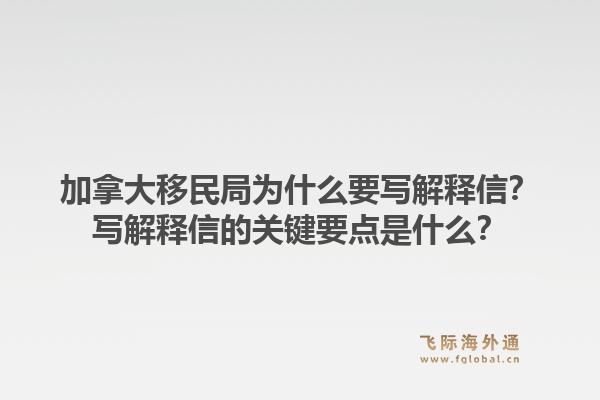 加拿大移民局为什么要写解释信？写解释信的关键要点是什么？1.jpg