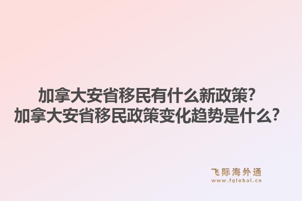 加拿大安省移民有什么新政策？加拿大安省移民政策变化趋势是什么？1.jpg
