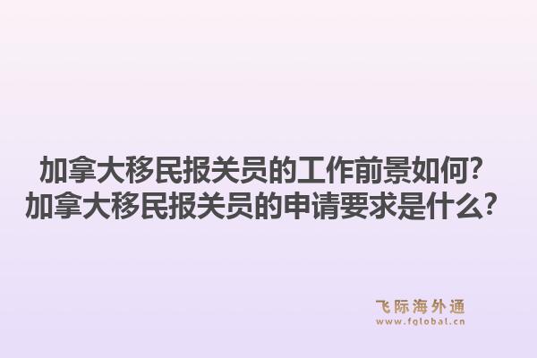 加拿大移民报关员的工作前景如何？加拿大移民报关员的申请要求是什么？1.jpg