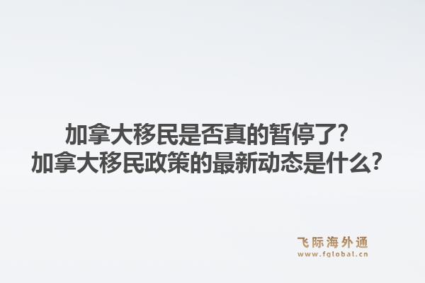 加拿大移民是否真的暂停了？加拿大移民政策的最新动态是什么？1.jpg