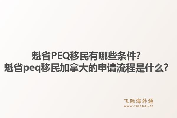 魁省peq移民有哪些条件？魁省peq移民加拿大的申请流程是什么？1.jpg