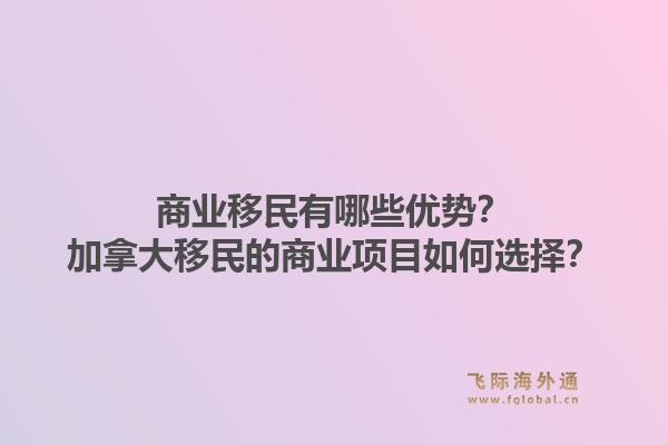 商业移民有哪些优势？加拿大移民的商业项目如何选择？1.jpg