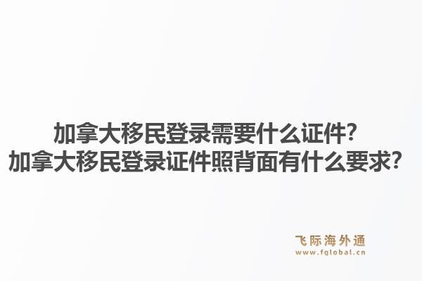 加拿大移民登录需要什么证件？加拿大移民登录证件照背面有什么要求？1.jpg