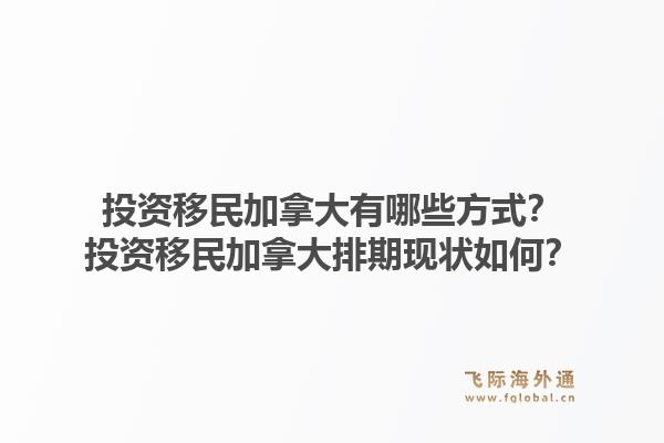投资移民加拿大有哪些方式？投资移民加拿大排期现状如何？1.jpg