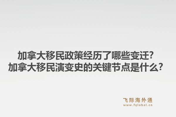 加拿大移民政策经历了哪些变迁？加拿大移民演变史的关键节点是什么？1.jpg
