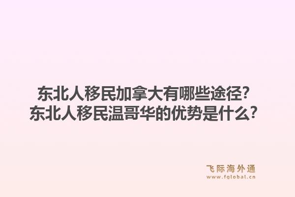 东北人移民加拿大有哪些途径？东北人移民温哥华的优势是什么？1.jpg