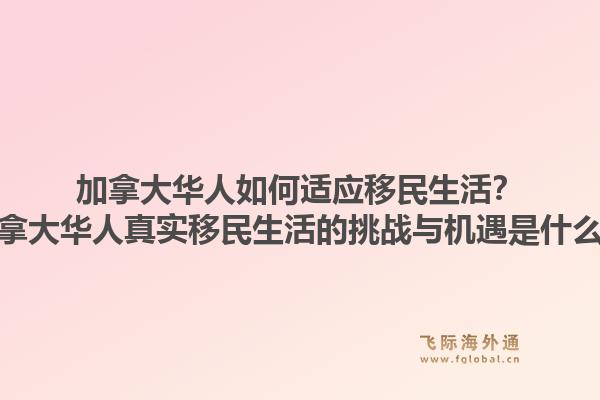 加拿大华人如何适应移民生活？加拿大华人真实移民生活的挑战与机遇是什么？1.jpg