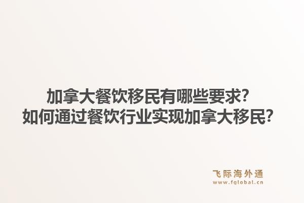 加拿大餐饮移民有哪些要求？如何通过餐饮行业实现加拿大移民？1.jpg