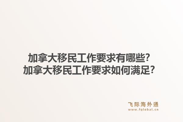 加拿大移民工作要求有哪些？加拿大移民工作要求如何满足？1.jpg