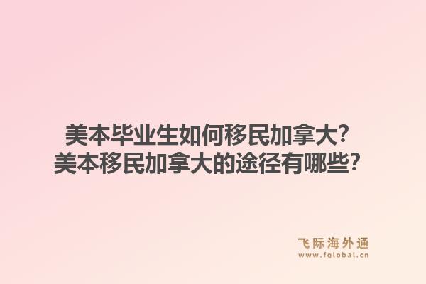 美本毕业生如何移民加拿大？美本移民加拿大的途径有哪些？1.jpg
