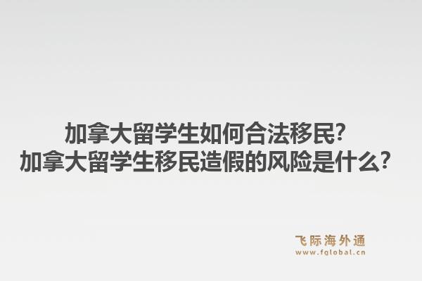 加拿大留学生如何合法移民？加拿大留学生移民造假的风险是什么？1.jpg